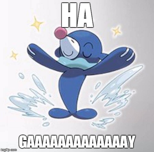 HA! GAAAAAAAAAAY! | HA; GAAAAAAAAAAAAAY | image tagged in popplio seal of approval,popplio | made w/ Imgflip meme maker