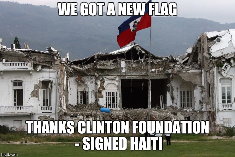 WE GOT A NEW FLAG THANKS CLINTON FOUNDATION - SIGNED HAITI | made w/ Imgflip meme maker