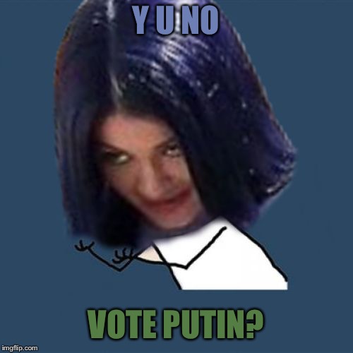 Kylie Y U No | Y U NO VOTE PUTIN? | image tagged in kylie y u no | made w/ Imgflip meme maker