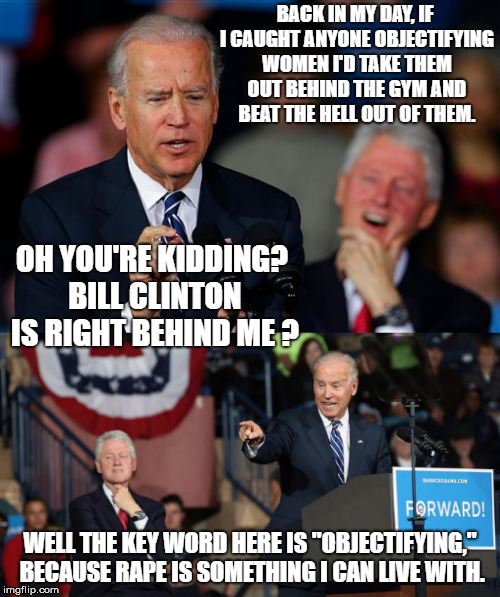 Joe Biden's Anti-AntiBullying Campaign..... | image tagged in joe biden,bill clinton,donald trump,objectifying women,willing to make some exceptions | made w/ Imgflip meme maker