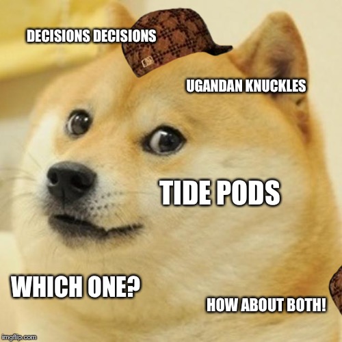 Doge Meme | DECISIONS DECISIONS; UGANDAN KNUCKLES; TIDE PODS; WHICH ONE? HOW ABOUT BOTH! | image tagged in memes,doge,scumbag | made w/ Imgflip meme maker