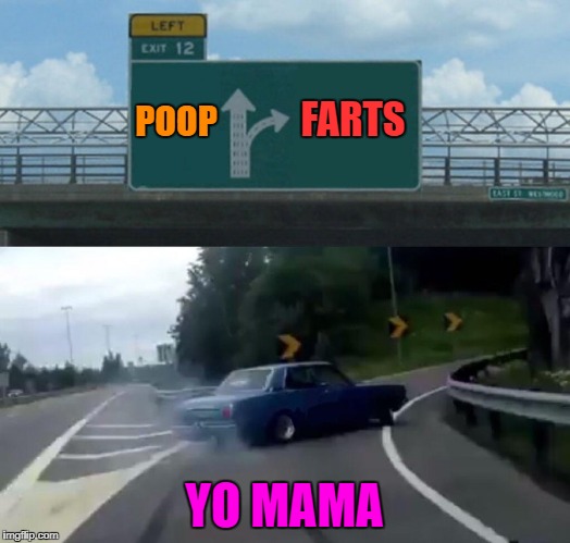 yo mama driving a car | POOP; FARTS; YO MAMA | image tagged in memes,left exit 12 off ramp,poop,farts,yo mama | made w/ Imgflip meme maker