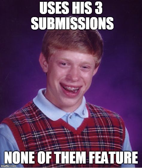 Bad Luck Brian Meme | USES HIS 3 SUBMISSIONS NONE OF THEM FEATURE | image tagged in memes,bad luck brian | made w/ Imgflip meme maker