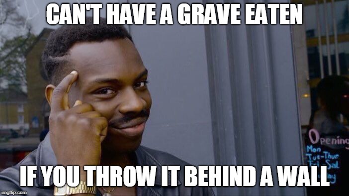 Roll Safe Think About It Meme | CAN'T HAVE A GRAVE EATEN; IF YOU THROW IT BEHIND A WALL | image tagged in memes,roll safe think about it | made w/ Imgflip meme maker