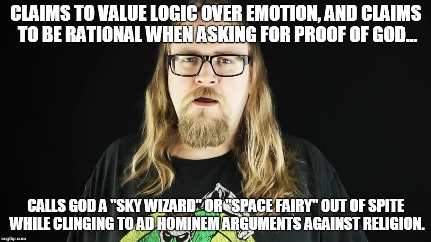 Some "rational" atheists | CLAIMS TO VALUE LOGIC OVER EMOTION, AND CLAIMS TO BE RATIONAL WHEN ASKING FOR PROOF OF GOD... CALLS GOD A "SKY WIZARD" OR "SPACE FAIRY" OUT OF SPITE WHILE CLINGING TO AD HOMINEM ARGUMENTS AGAINST RELIGION. | image tagged in bitter atheist,atheism,hypocrisy,illogical,atheist,memes | made w/ Imgflip meme maker