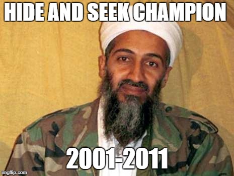 osama bin laden | HIDE AND SEEK CHAMPION; 2001-2011 | image tagged in osama bin laden | made w/ Imgflip meme maker