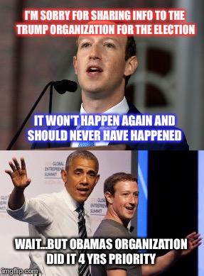 I'M SORRY FOR SHARING INFO TO THE TRUMP ORGANIZATION FOR THE ELECTION; IT WON'T HAPPEN AGAIN AND SHOULD NEVER HAVE HAPPENED; WAIT...BUT OBAMAS ORGANIZATION DID IT 4 YRS PRIORITY | image tagged in mark zuckerberg | made w/ Imgflip meme maker