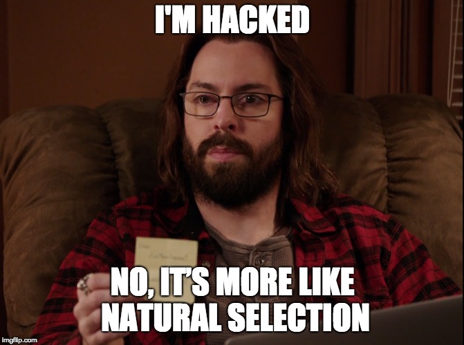 I'M HACKED; NO, IT’S MORE LIKE NATURAL SELECTION | made w/ Imgflip meme maker