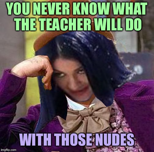 Creepy Condescending Mima | YOU NEVER KNOW WHAT THE TEACHER WILL DO WITH THOSE NUDES | image tagged in creepy condescending mima | made w/ Imgflip meme maker