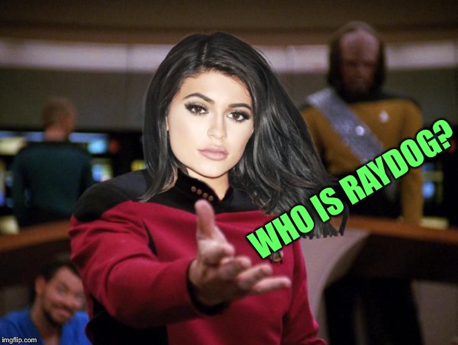 Kylie on Deck | WHO IS RAYDOG? | image tagged in kylie on deck | made w/ Imgflip meme maker