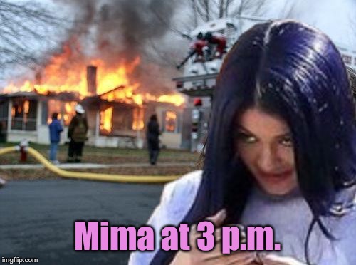 Disaster Mima | Mima at 3 p.m. | image tagged in disaster mima | made w/ Imgflip meme maker