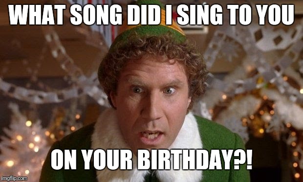 WHAT SONG DID I SING TO YOU; ON YOUR BIRTHDAY?! | image tagged in what song did i sing on b-day | made w/ Imgflip meme maker