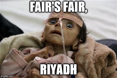 FAIR'S FAIR, RIYADH | image tagged in yemen child | made w/ Imgflip meme maker