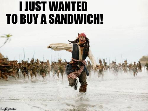 LEAVE ME ALONE! | I JUST WANTED TO BUY A SANDWICH! | image tagged in memes,jack sparrow being chased | made w/ Imgflip meme maker