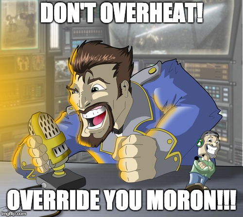 That mechwarrior... | DON'T OVERHEAT! OVERRIDE YOU MORON!!! | image tagged in videogame,meme | made w/ Imgflip meme maker