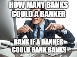 There should be a week for this. | HOW MANY BANKS COULD A BANKER; BANK IF A BANKER COULD BANK BANKS | image tagged in woodchuck,bankers,memes | made w/ Imgflip meme maker