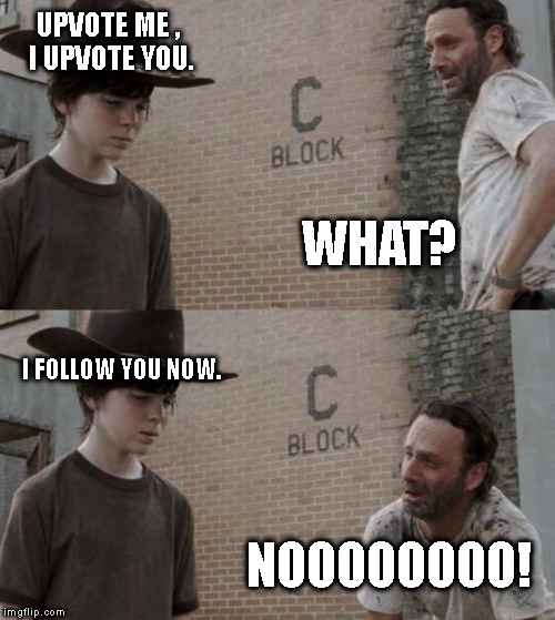 Rick and Carl Meme | UPVOTE ME , I UPVOTE YOU. WHAT? I FOLLOW YOU NOW. NOOOOOOOO! | image tagged in memes,rick and carl | made w/ Imgflip meme maker