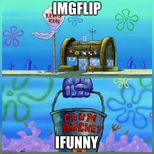Krusty Krab Vs Chum Bucket Meme | IMGFLIP; IFUNNY | image tagged in krusty krab vs chum bucket | made w/ Imgflip meme maker