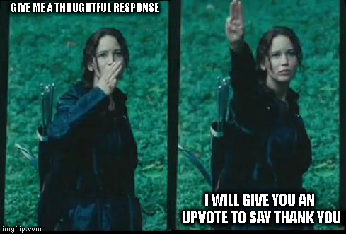 Katniss Respect | GIVE ME A THOUGHTFUL RESPONSE; I WILL GIVE YOU AN UPVOTE TO SAY THANK YOU | image tagged in katniss respect | made w/ Imgflip meme maker