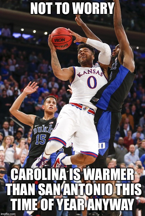 NOT TO WORRY; CAROLINA IS WARMER THAN SAN ANTONIO THIS TIME OF YEAR ANYWAY | image tagged in duke basketball | made w/ Imgflip meme maker