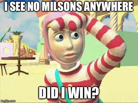 Did I win????? | I SEE NO MILSONS ANYWHERE; DID I WIN? | image tagged in war,victory,memes | made w/ Imgflip meme maker