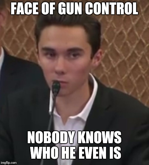 Gun control kid | FACE OF GUN CONTROL; NOBODY KNOWS WHO HE EVEN IS | image tagged in gun control kid | made w/ Imgflip meme maker