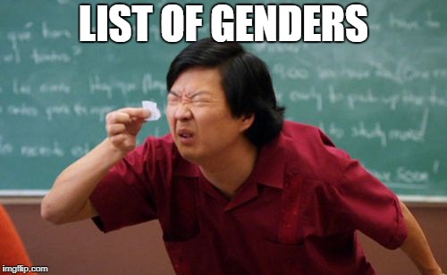 To y'all dumb people who think there are more than 2 genders | LIST OF GENDERS | image tagged in tiny list | made w/ Imgflip meme maker