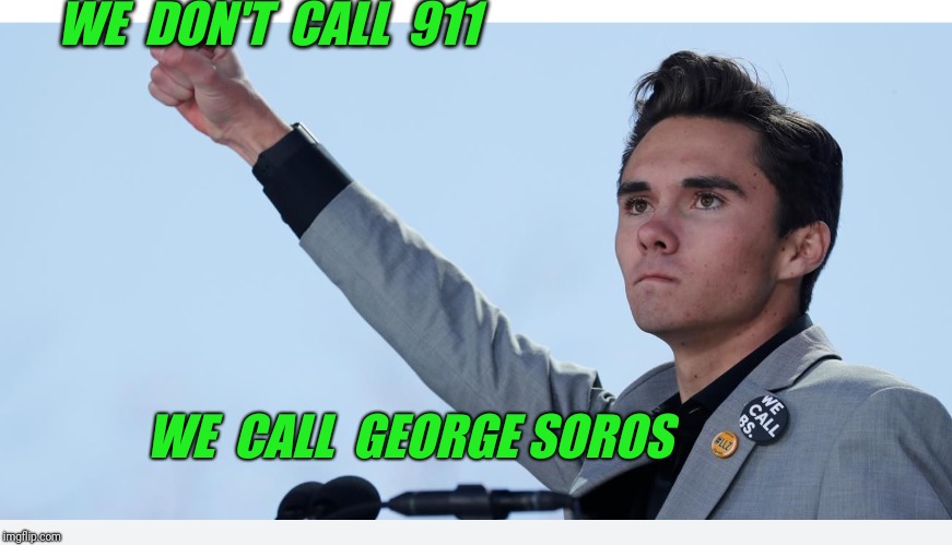 The new face of gun control. | WE  DON'T  CALL  911; WE  CALL  GEORGE SOROS | image tagged in parkland,gun control,george soros,david hogg | made w/ Imgflip meme maker