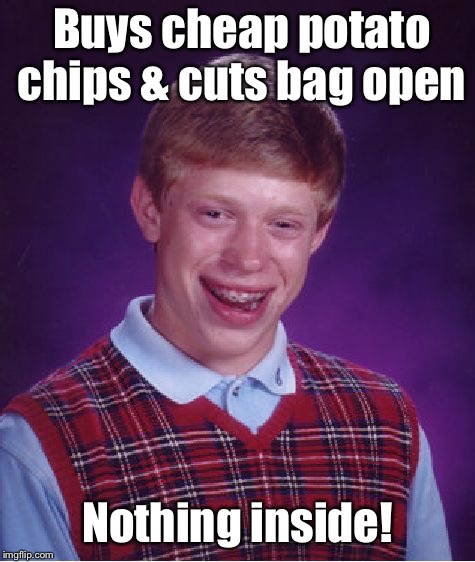 Bad Luck Brian Meme | Buys cheap potato chips & cuts bag open Nothing inside! | image tagged in memes,bad luck brian | made w/ Imgflip meme maker