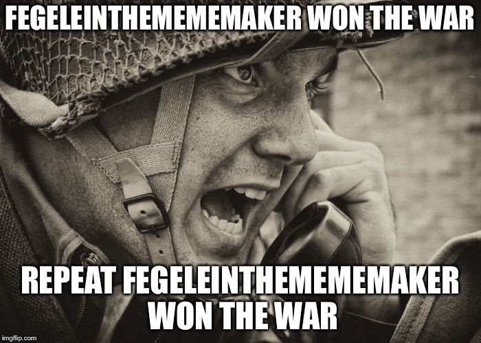 I just won the war | FEGELEINTHEMEMEMAKER WON THE WAR; REPEAT FEGELEINTHEMEMEMAKER WON THE WAR | image tagged in ww2 us soldier yelling radio,war,victory baby,memes | made w/ Imgflip meme maker