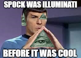 Spock Before it was cool | SPOCK WAS ILLUMINATI; BEFORE IT WAS COOL | image tagged in spock | made w/ Imgflip meme maker