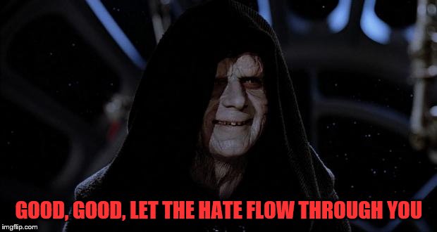 GOOD, GOOD, LET THE HATE FLOW THROUGH YOU | made w/ Imgflip meme maker
