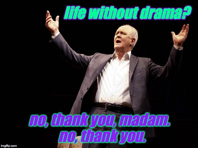 life without drama? no, thank you, madam.  no, thank you. | made w/ Imgflip meme maker