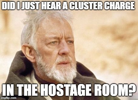 Obi Wan Kenobi Meme | DID I JUST HEAR A CLUSTER CHARGE; IN THE HOSTAGE ROOM? | image tagged in memes,obi wan kenobi | made w/ Imgflip meme maker