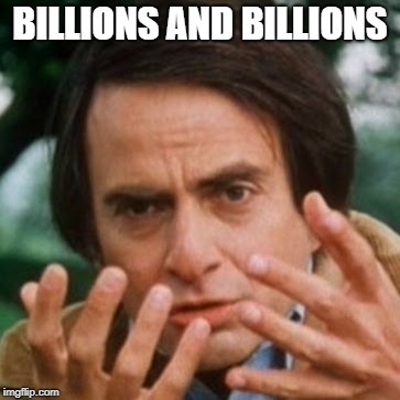Carl Sagan Billions | BILLIONS AND BILLIONS | image tagged in carl sagan billions,FreeKarma4U | made w/ Imgflip meme maker