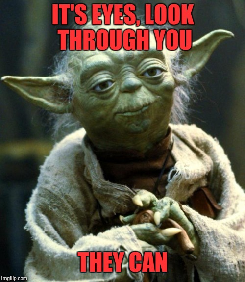Star Wars Yoda Meme | IT'S EYES, LOOK THROUGH YOU THEY CAN | image tagged in memes,star wars yoda | made w/ Imgflip meme maker