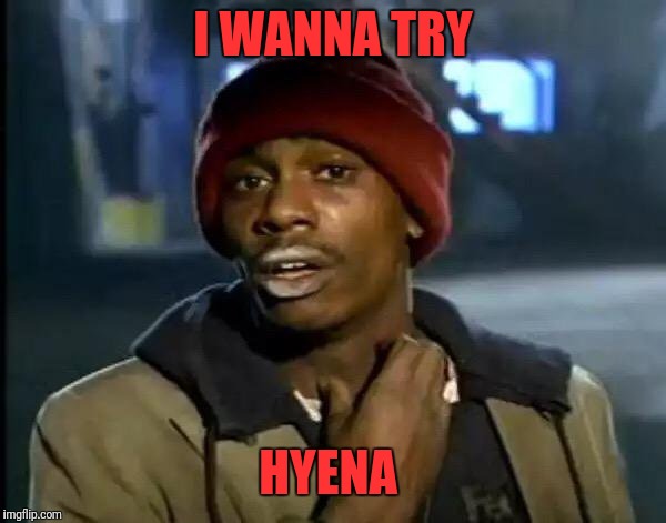 Y'all Got Any More Of That Meme | I WANNA TRY HYENA | image tagged in memes,y'all got any more of that | made w/ Imgflip meme maker
