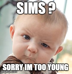 Skeptical Baby Meme | SIMS ? SORRY IM TOO YOUNG | image tagged in memes,skeptical baby | made w/ Imgflip meme maker