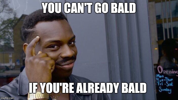 Roll Safe Think About It Meme | YOU CAN'T GO BALD; IF YOU'RE ALREADY BALD | image tagged in memes,roll safe think about it | made w/ Imgflip meme maker