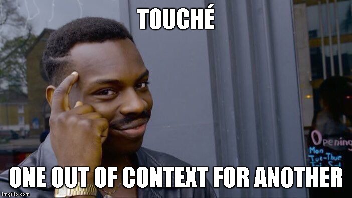 Roll Safe Think About It Meme | TOUCHÉ ONE OUT OF CONTEXT FOR ANOTHER | image tagged in memes,roll safe think about it | made w/ Imgflip meme maker