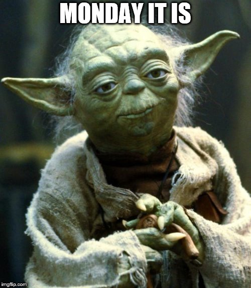 Star Wars Yoda Meme | MONDAY IT IS | image tagged in memes,star wars yoda | made w/ Imgflip meme maker