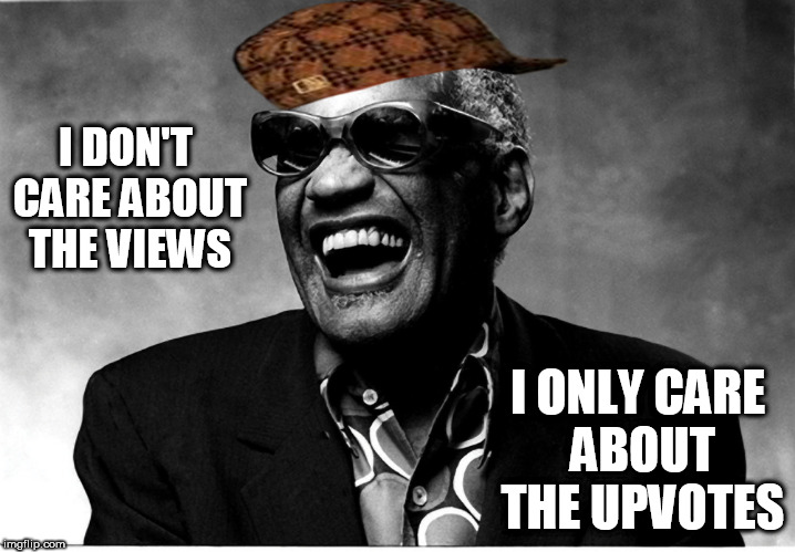 Blind man thing | I DON'T CARE ABOUT THE VIEWS; I ONLY CARE ABOUT THE UPVOTES | image tagged in blind man thing,scumbag | made w/ Imgflip meme maker