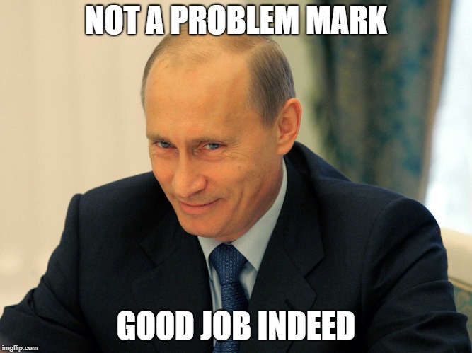 NOT A PROBLEM MARK GOOD JOB INDEED | made w/ Imgflip meme maker