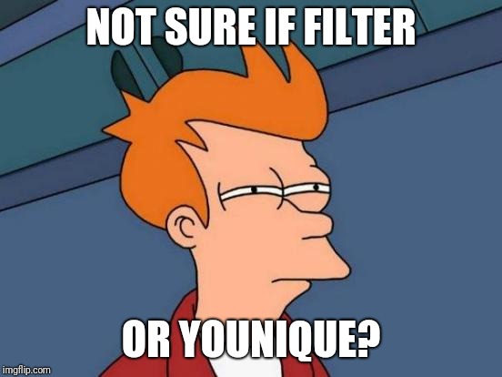 Futurama Fry | NOT SURE IF FILTER; OR YOUNIQUE? | image tagged in memes,futurama fry | made w/ Imgflip meme maker