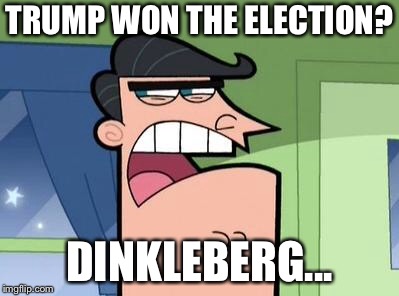 Hey, it makes more sense than everybody else they're blaming! Dead memes week! A thecoffeemaster and SilicaSandwhich event! | TRUMP WON THE ELECTION? DINKLEBERG... | image tagged in dinkleberg,dead memes week | made w/ Imgflip meme maker