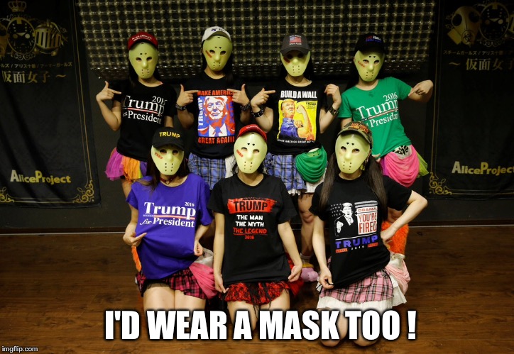 Kamen Trump | I'D WEAR A MASK TOO ! | image tagged in kamen joshi | made w/ Imgflip meme maker