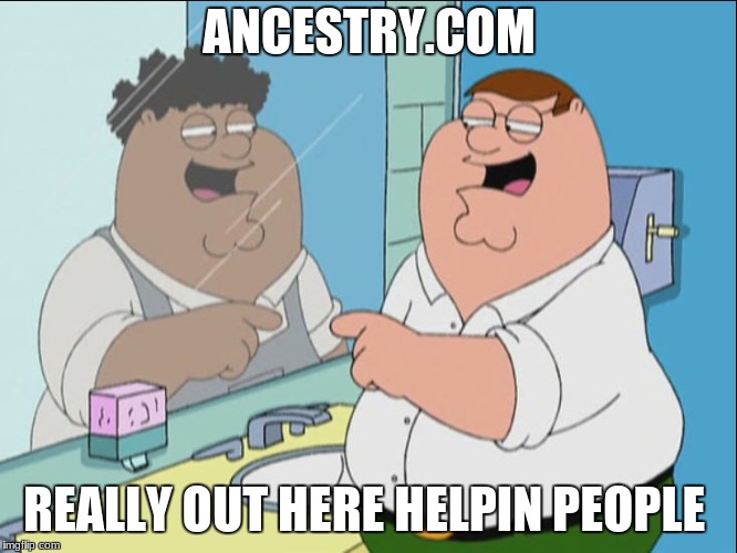 ANCESTRY.COM; REALLY OUT HERE HELPIN PEOPLE | image tagged in black peter | made w/ Imgflip meme maker