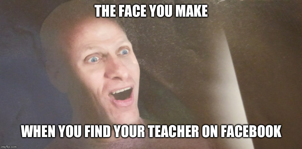 Suprised Bald Man | THE FACE YOU MAKE; WHEN YOU FIND YOUR TEACHER ON FACEBOOK | image tagged in lmao,bald,facebook | made w/ Imgflip meme maker
