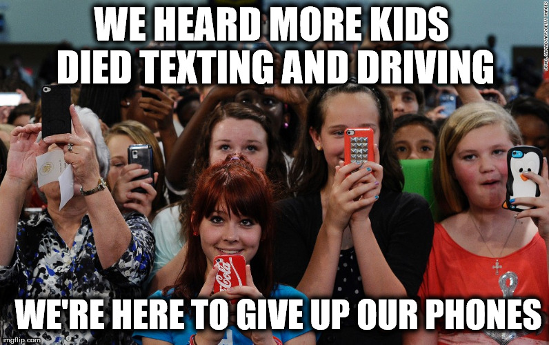 WE HEARD MORE KIDS DIED TEXTING AND DRIVING; WE'RE HERE TO GIVE UP OUR PHONES | image tagged in kids today,texting and driving,surrender,hypocrisy | made w/ Imgflip meme maker