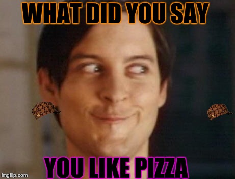 Spiderman Peter Parker | WHAT DID YOU SAY; YOU LIKE PIZZA | image tagged in memes,spiderman peter parker,scumbag | made w/ Imgflip meme maker